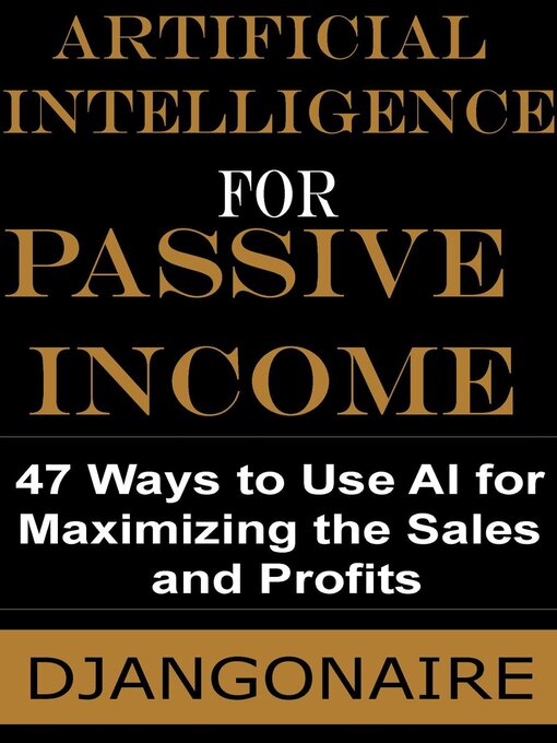 Title details for Artificial Intelligence for Passive Income--47 Ways to Use AI for Maximizing the Sales and Profits by Djangonaire - Available
